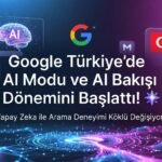 Google Türkiye’de AI Modu ve AI Bakışı Dönemini Başlattı!